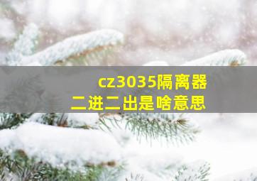 cz3035隔离器 二进二出是啥意思